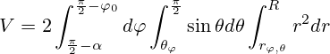 V=2\int_{\frac{\pi}{2}-\alpha}^{\frac{\pi}{2}-{\varphi}_0}d{\varphi}\int_{\theta_{\varphi}}^{\frac{\pi}{2}}\sin{\theta}d{\theta} \int_{r_{\varphi,\theta}}^R{r^2}d{r}