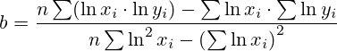 b=\dfrac{n\sum(\ln x_i\cdot\ln y_i)-\sum\ln x_i\cdot\sum\ln y_i }{n\sum\ln^2x_i-\left(\sum\ln x_i\right)^2 }