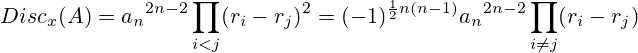 {Disc}_{x}(A)={a_n}^{2n-2}\prod_{i < j}(r_{i}-r_{j})^{2}=(-1)^{{\frac{1}{2}}n(n-1)}{a_n}^{2n-2}\prod_{i\neq j}(r_{i}-r_{j})