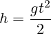 h=\frac{gt^2}{2}