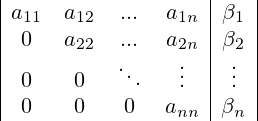 \begin{array}{|cccc|c|}  a_{11} &  a_{12} &  ... &  a_{1n} &  \beta_1\\  0 &  a_{22}  &  ... &  a_{2n} &  \beta_2 \\ 0 & 0 & \ddots & \vdots & \vdots \\ 0 &  0 &  0 & a_{nn} &  \beta_n\\ \end{array} 