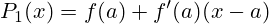 {\displaystyle P_{1}(x)=f(a)+f'(a)(x-a)}