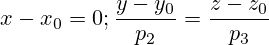 x-x_0=0; \frac{y-y_0}{p_2}=\frac{z-z_0}{p_3}