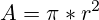 A = \pi*r^2 